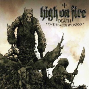 HIGH ON FIRE : Death Is This Communion [DISTRO]